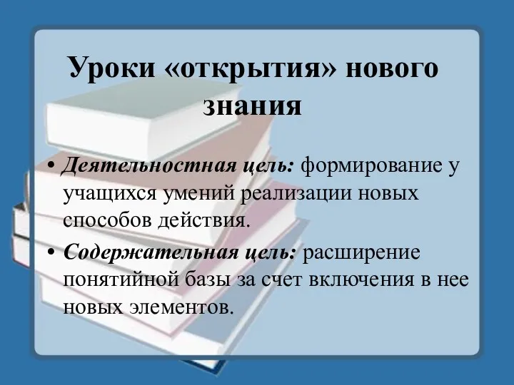 Уроки «открытия» нового знания Деятельностная цель: формирование у учащихся умений