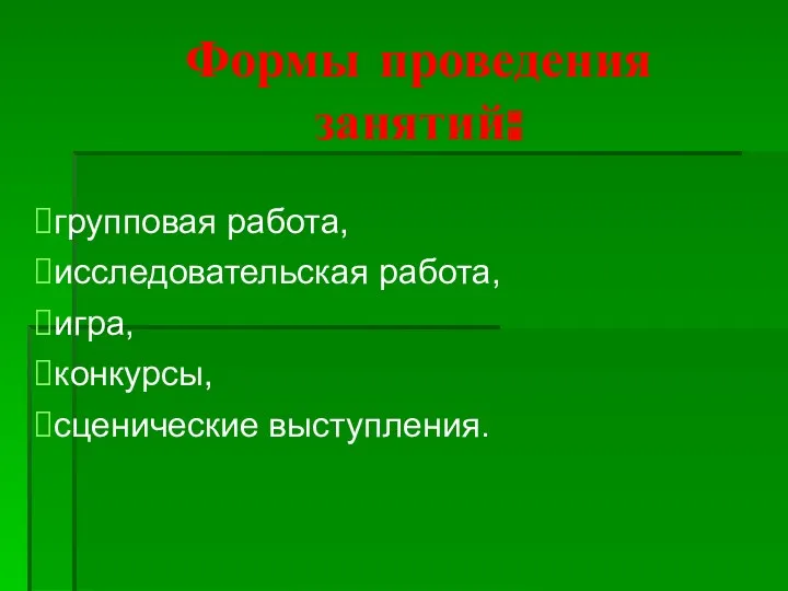 Формы проведения занятий: групповая работа, исследовательская работа, игра, конкурсы, сценические выступления.