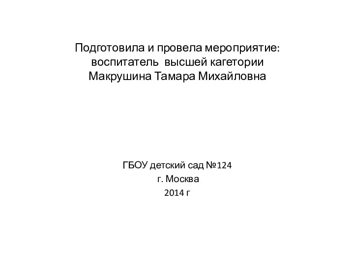 Подготовила и провела мероприятие: воспитатель высшей кагетории Макрушина Тамара Михайловна