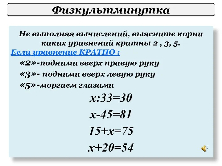 Физкультминутка Не выполняя вычислений, выясните корни каких уравнений кратны 2 , 3, 5.