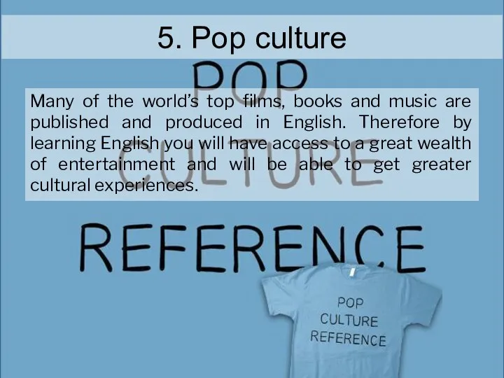 5. Pop culture Many of the world’s top films, books and music are
