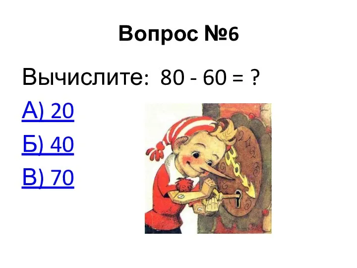 Вопрос №6 Вычислите: 80 - 60 = ? А) 20 Б) 40 В) 70