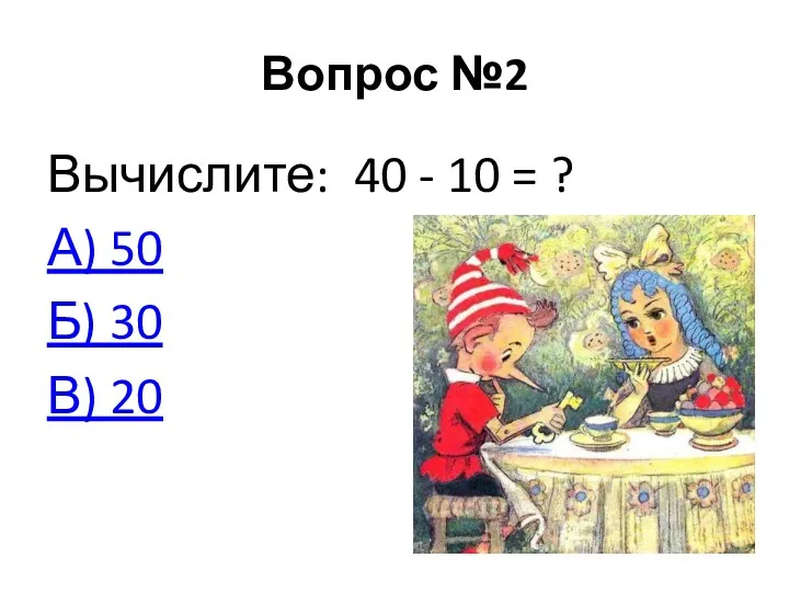 Вопрос №2 Вычислите: 40 - 10 = ? А) 50 Б) 30 В) 20