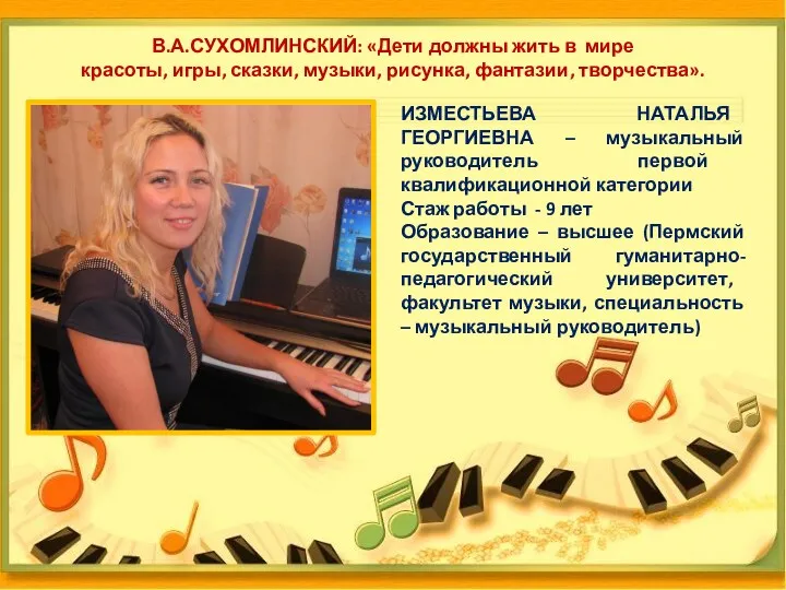 ИЗМЕСТЬЕВА НАТАЛЬЯ ГЕОРГИЕВНА – музыкальный руководитель первой квалификационной категории Стаж работы - 9