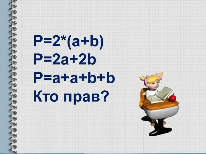 Р=2*(a+b) P=2a+2b P=a+a+b+b Кто прав?