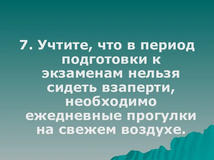 7. Учтите, что в период подготовки к экзаменам нельзя сидеть