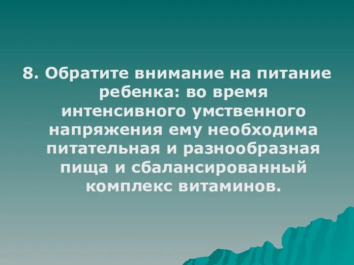 8. Обратите внимание на питание ребенка: во время интенсивного умственного