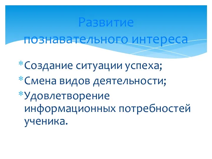 Создание ситуации успеха; Смена видов деятельности; Удовлетворение информационных потребностей ученика. Развитие познавательного интереса