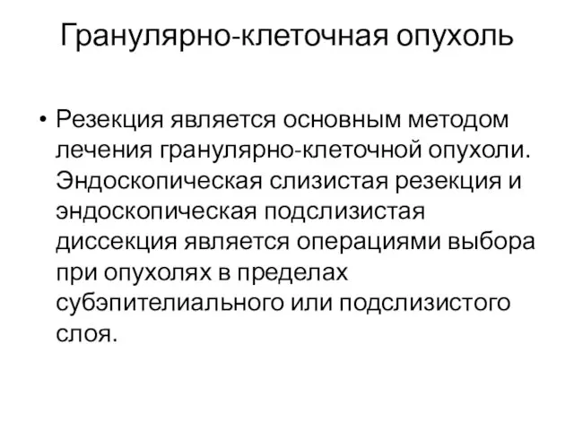 Гранулярно-клеточная опухоль Резекция является основным методом лечения гранулярно-клеточной опухоли. Эндоскопическая