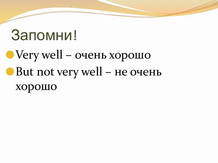 Запомни! Very well – очень хорошо But not very well – не очень хорошо