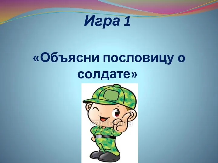Игра 1 «Объясни пословицу о солдате»