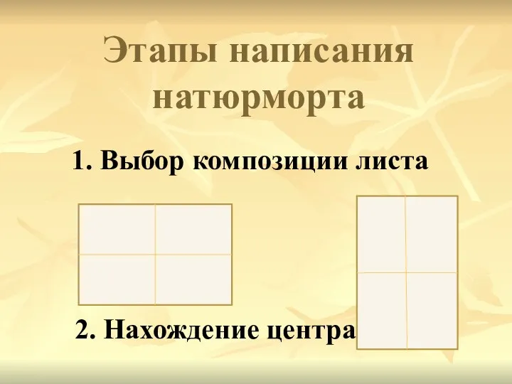 Этапы написания натюрморта 1. Выбор композиции листа 2. Нахождение центра