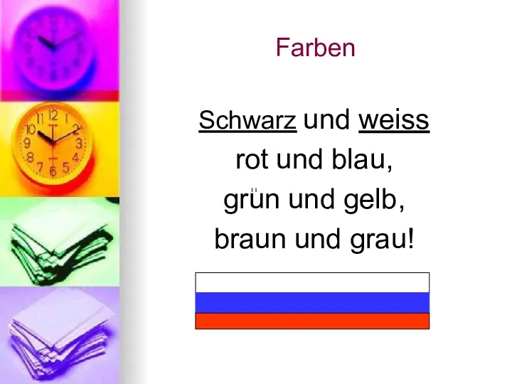 Farben Schwarz und weiss rot und blau, grun und gelb, braun und grau!