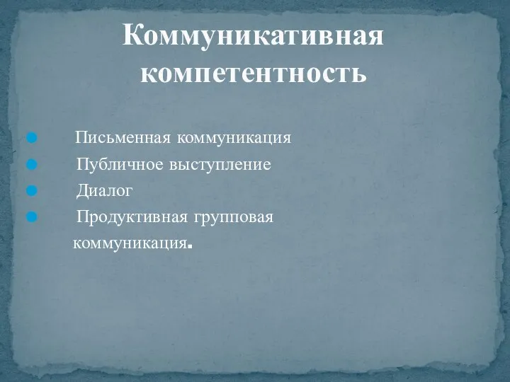 Письменная коммуникация Публичное выступление Диалог Продуктивная групповая коммуникация. Коммуникативная компетентность