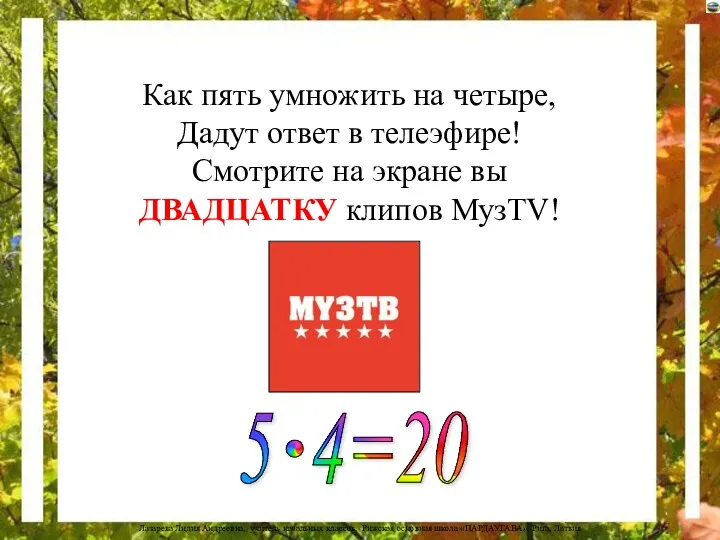 Как пять умножить на четыре, Дадут ответ в телеэфире! Смотрите на экране вы