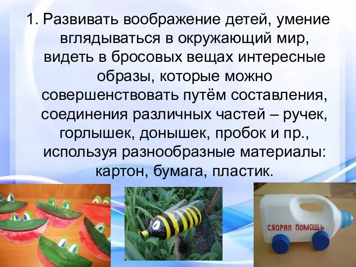 1. Развивать воображение детей, умение вглядываться в окружающий мир, видеть