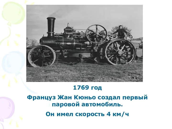 1769 год Француз Жан Кюньо создал первый паровой автомобиль. Он имел скорость 4 км/ч