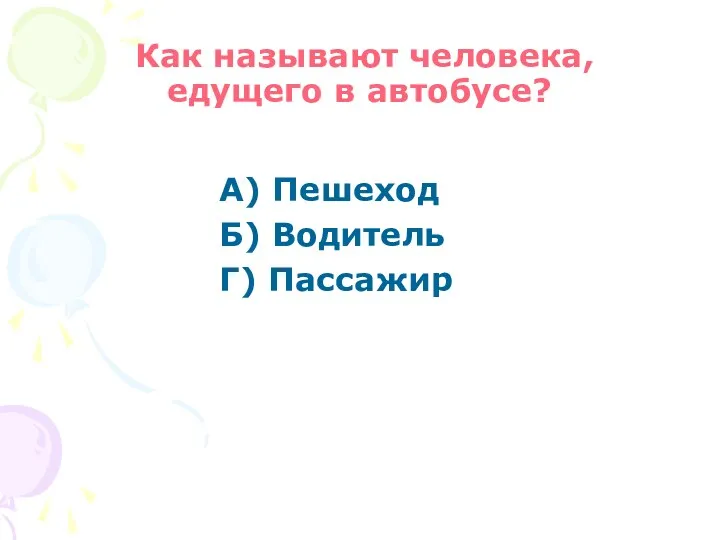 Как называют человека, едущего в автобусе? А) Пешеход Б) Водитель Г) Пассажир