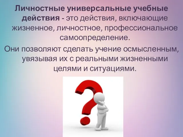 Личностные универсальные учебные действия - это действия, включающие жизненное, личностное,