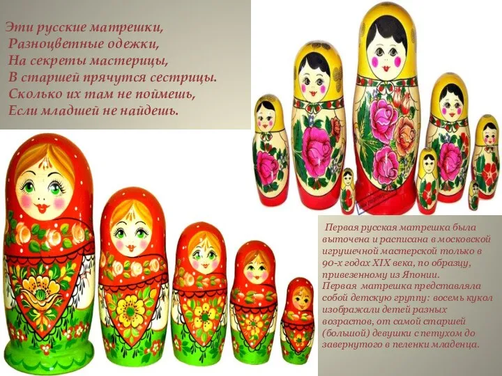 Эти русские матрешки, Разноцветные одежки, На секреты мастерицы, В старшей прячутся сестрицы. Сколько