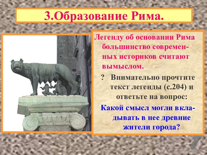 3.Образование Рима. Легенду об основании Рима большинство современ-ных историков считают