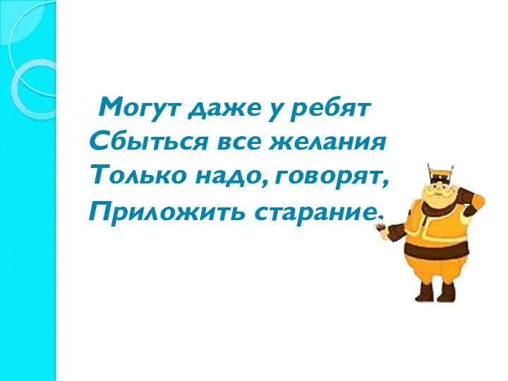 Могут даже у ребят Сбыться все желания Только надо, говорят, Приложить старание.