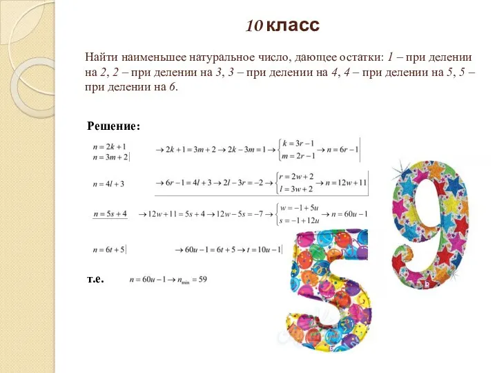 10 класс Решение: т.е. Найти наименьшее натуральное число, дающее остатки: 1 – при