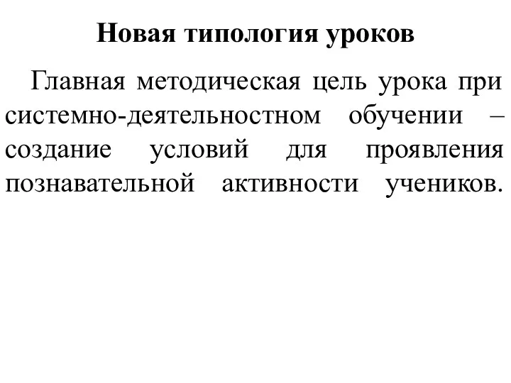 Новая типология уроков Главная методическая цель урока при системно-деятельностном обучении