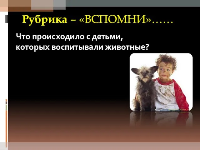 Рубрика – «ВСПОМНИ»…… Что происходило с детьми, которых воспитывали животные?