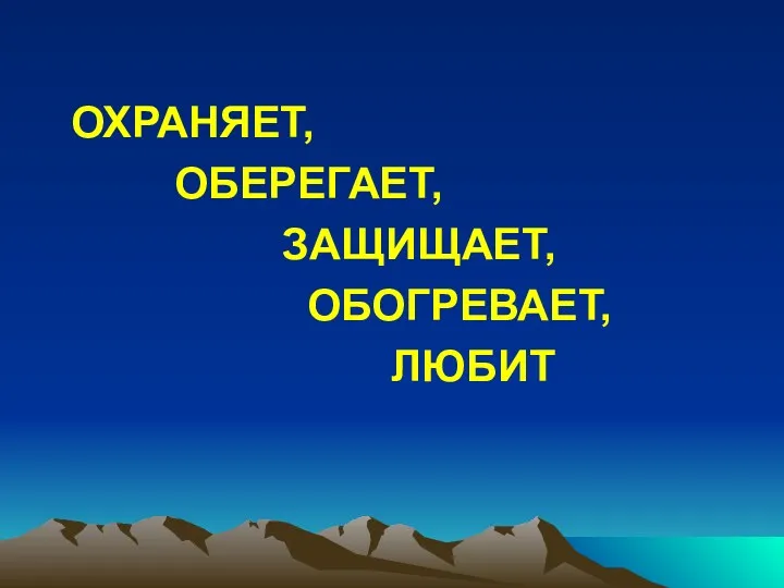 ОХРАНЯЕТ, ОБЕРЕГАЕТ, ЗАЩИЩАЕТ, ОБОГРЕВАЕТ, ЛЮБИТ