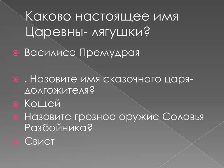 Каково настоящее имя Царевны- лягушки? Василиса Премудрая . Назовите имя сказочного царя-долгожителя? Кощей