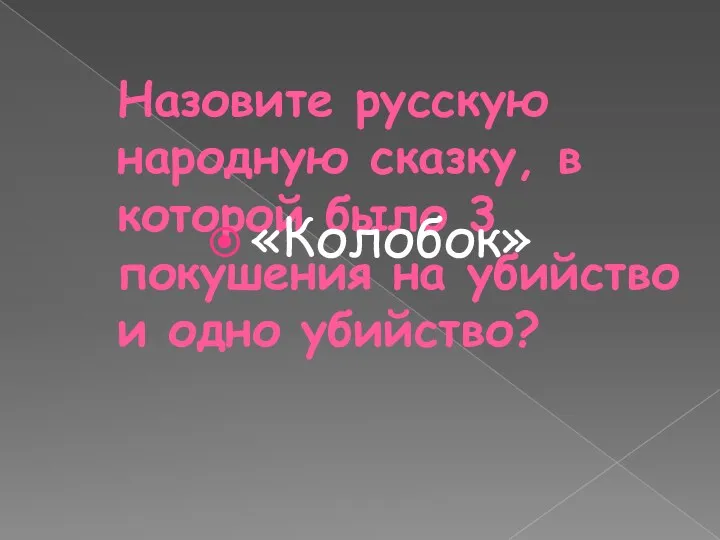 Назовите русскую народную сказку, в которой было 3 покушения на убийство и одно убийство? «Колобок»