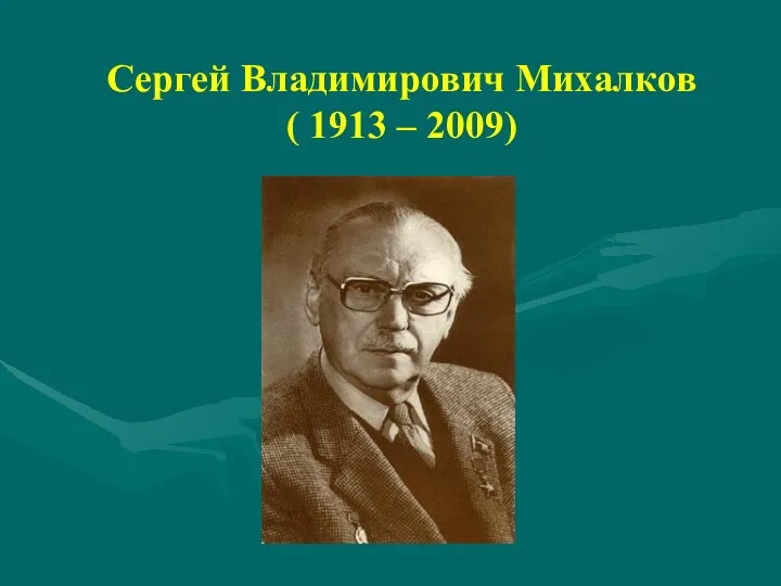 Сергей Владимирович Михалков ( 1913 – 2009)