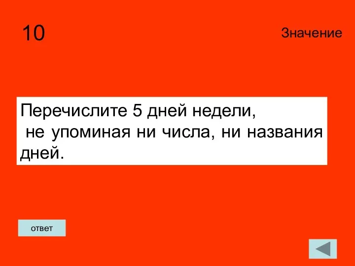 10 Значение ответ Перечислите 5 дней недели, не упоминая ни числа, ни названия дней.