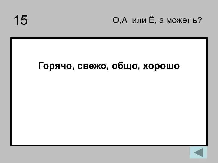 15 Горячо, свежо, общо, хорошо О,А или Ё, а может ь?