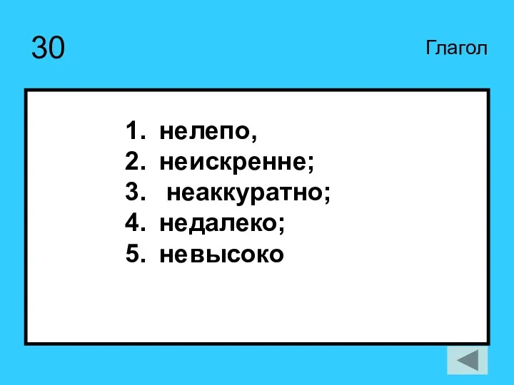 30 Глагол нелепо, неискренне; неаккуратно; недалеко; невысоко