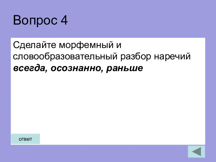 Вопрос 4 Сделайте морфемный и словообразовательный разбор наречий всегда, осознанно, раньше ответ