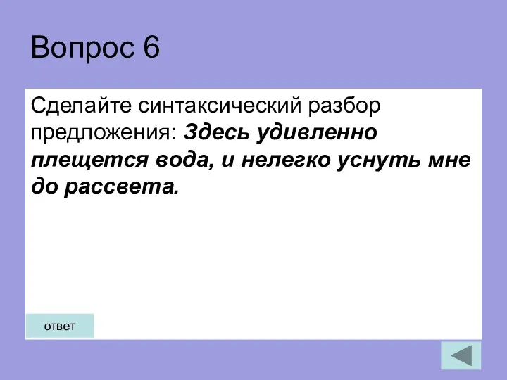 Вопрос 6 Сделайте синтаксический разбор предложения: Здесь удивленно плещется вода,