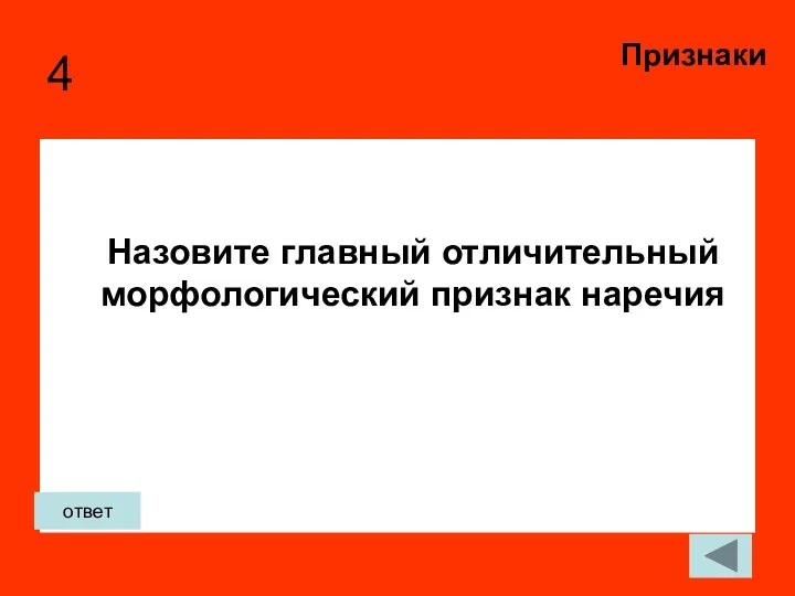 4 Назовите главный отличительный морфологический признак наречия Признаки ответ