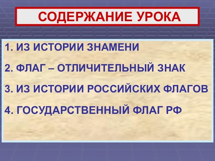 СОДЕРЖАНИЕ УРОКА 1. ИЗ ИСТОРИИ ЗНАМЕНИ 2. ФЛАГ – ОТЛИЧИТЕЛЬНЫЙ