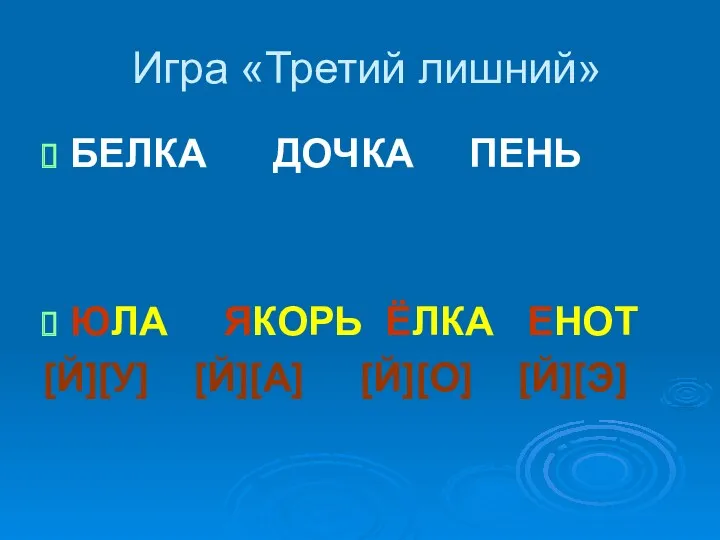 Игра «Третий лишний» БЕЛКА ДОЧКА ПЕНЬ ЮЛА ЯКОРЬ ЁЛКА ЕНОТ [Й][У] [Й][А] [Й][О] [Й][Э]