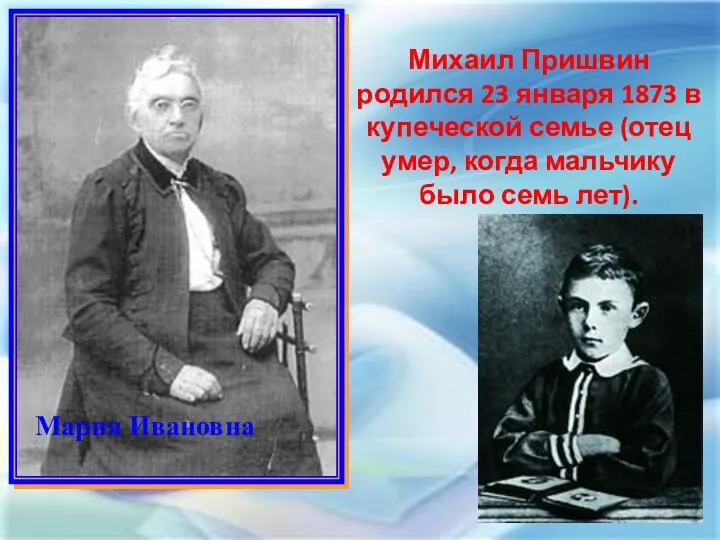 Мария Ивановна Михаил Пришвин родился 23 января 1873 в купеческой семье (отец умер,