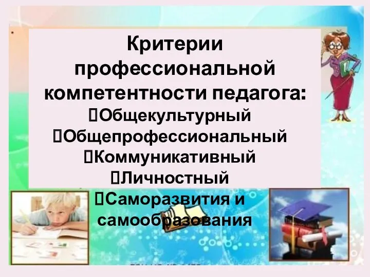 Критерии профессиональной компетентности педагога: Общекультурный Общепрофессиональный Коммуникативный Личностный Саморазвития и самообразования