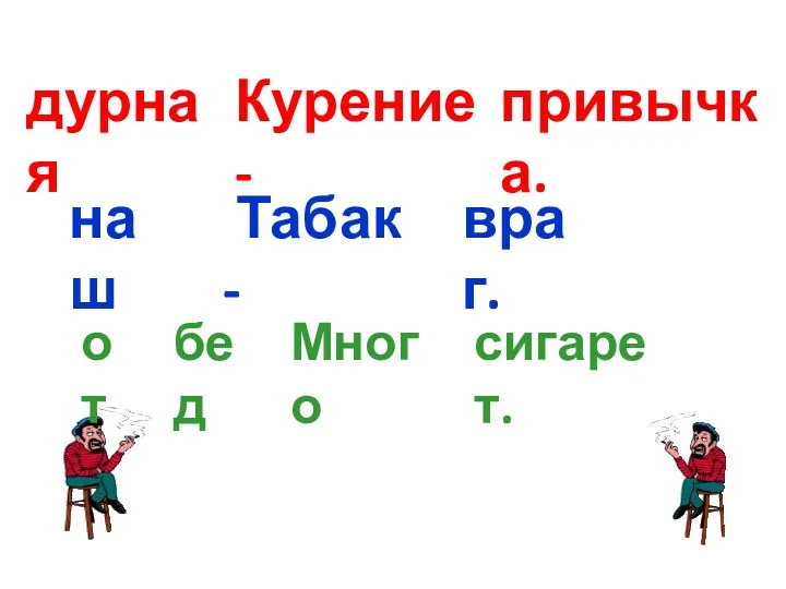 Курение - дурная привычка. Табак - наш враг. Много бед от сигарет.