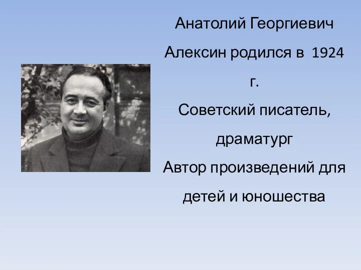 Анатолий Георгиевич Алексин родился в 1924 г. Советский писатель, драматург Автор произведений для детей и юношества