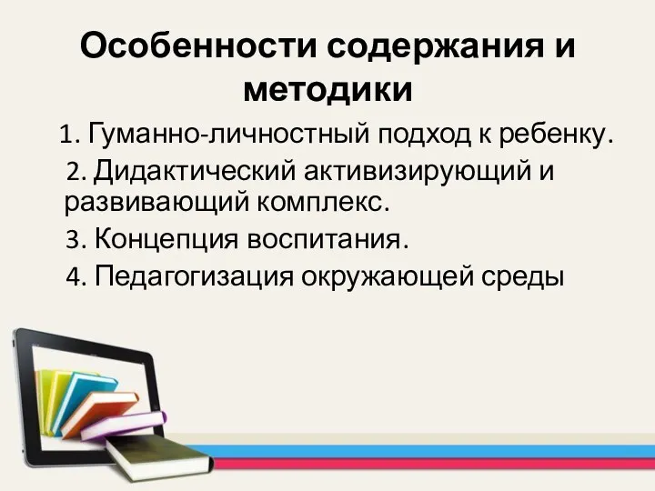 Особенности содержания и методики 1. Гуманно-личностный подход к ребенку. 2.