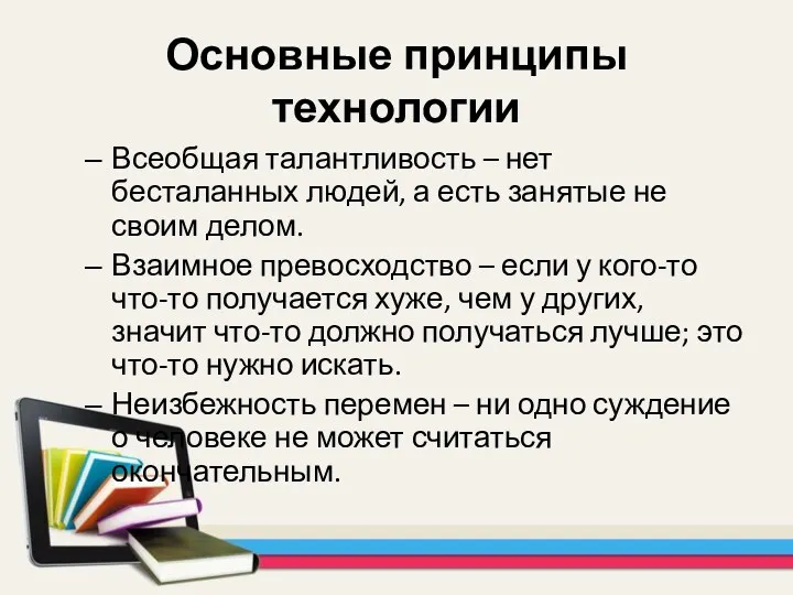 Основные принципы технологии Всеобщая талантливость – нет бесталанных людей, а