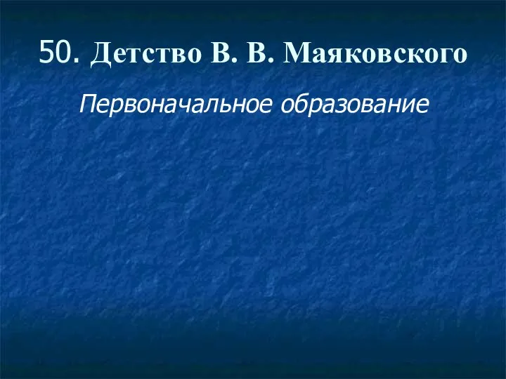 50. Детство В. В. Маяковского Первоначальное образование