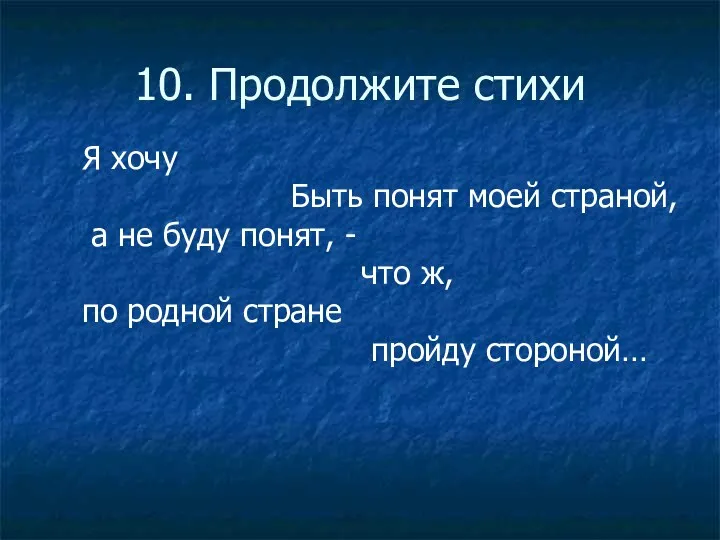 10. Продолжите стихи Я хочу Быть понят моей страной, а