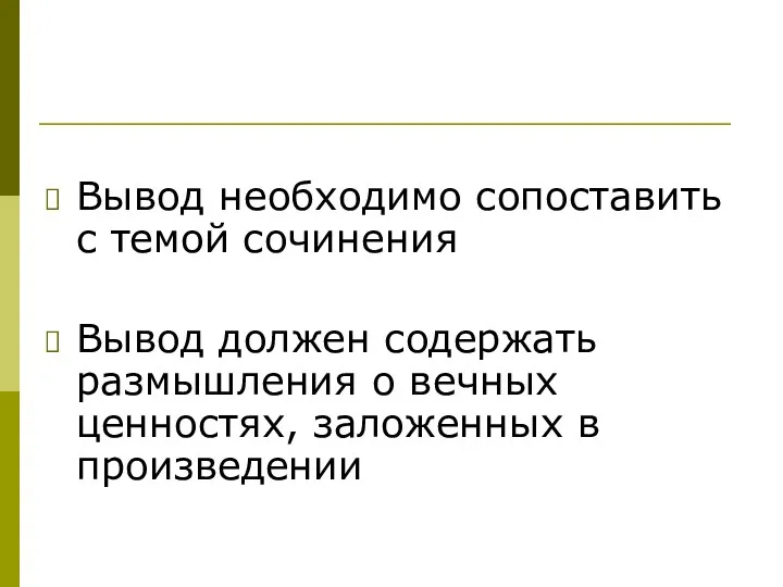 Вывод необходимо сопоставить с темой сочинения Вывод должен содержать размышления о вечных ценностях, заложенных в произведении